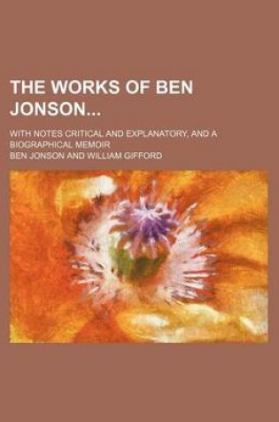 Cover of The Works of Ben Jonson (Volume 2); With Notes Critical and Explanatory, and a Biographical Memoir