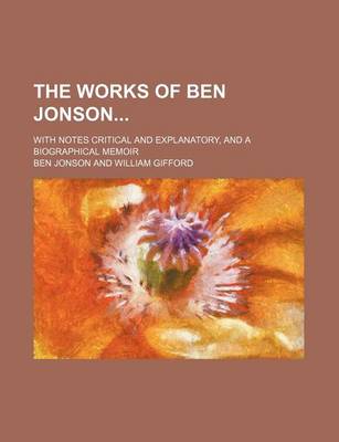 Book cover for The Works of Ben Jonson (Volume 2); With Notes Critical and Explanatory, and a Biographical Memoir