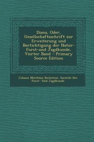 Cover of Diana, Oder, Gesellschaftsschrift Zur Erweiterung Und Bertichtigung Der Natur- Forst-Und Jagdkunde, Vierter Band