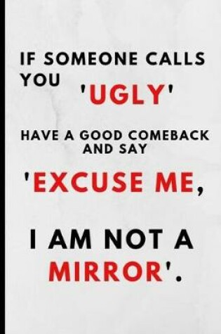 Cover of If Someone Calls You Ugly Have a Good Comeback and Say Excuse Me I Am Not a Mirror