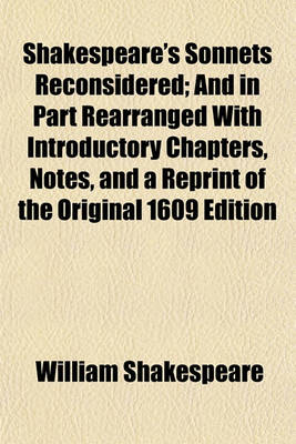 Book cover for Shakespeare's Sonnets Reconsidered; And in Part Rearranged with Introductory Chapters, Notes, and a Reprint of the Original 1609 Edition