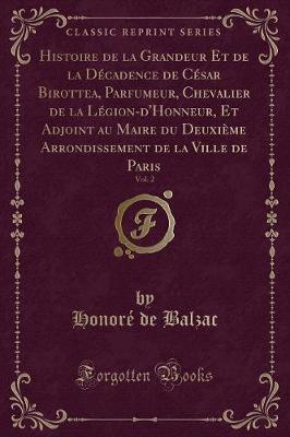 Book cover for Histoire de la Grandeur Et de la Décadence de César Birottea, Parfumeur, Chevalier de la Légion-d'Honneur, Et Adjoint Au Maire Du Deuxième Arrondissement de la Ville de Paris, Vol. 2 (Classic Reprint)