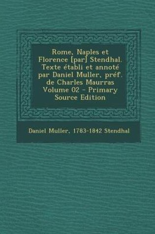 Cover of Rome, Naples Et Florence [Par] Stendhal. Texte Etabli Et Annote Par Daniel Muller, Pref. de Charles Maurras Volume 02 - Primary Source Edition