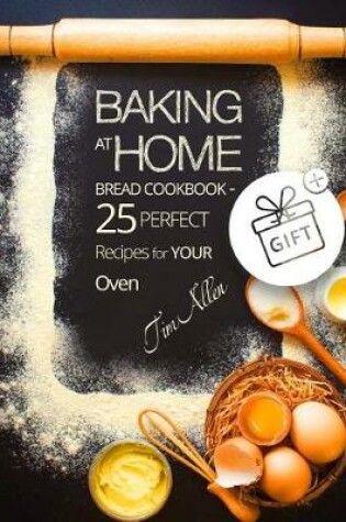 Cover of Baking at home. Bread cookbook - 25 perfect recipes for your oven.