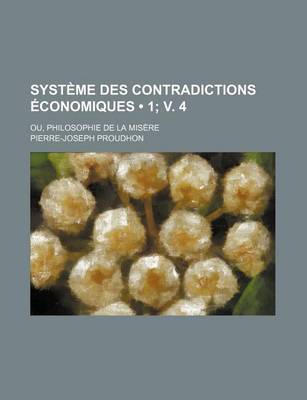 Book cover for Systeme Des Contradictions Economiques (1; V. 4); Ou, Philosophie de La Misere