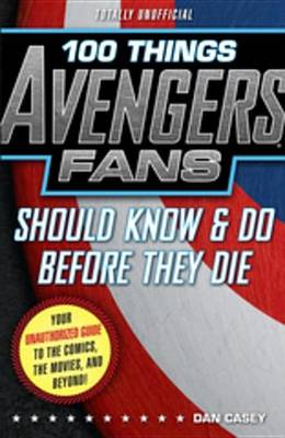 Book cover for 100 Things Avengers Fans Should Know & Do Before They Die