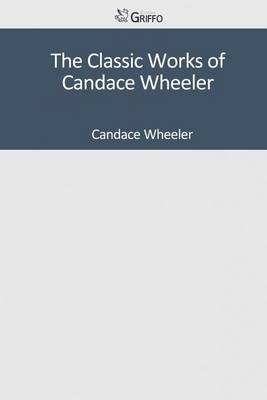 Book cover for The Classic Works of Candace Wheeler