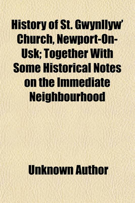 Book cover for History of St. Gwynllyw' Church, Newport-On-Usk; Together with Some Historical Notes on the Immediate Neighbourhood