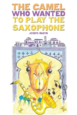 Book cover for The Camel Who Wanted to Play the Saxophone