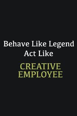 Book cover for Behave like Legend Act Like Creative employee