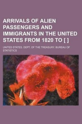 Cover of Arrivals of Alien Passengers and Immigrants in the United States from 1820 to [ ]