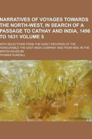 Cover of Narratives of Voyages Towards the North-West, in Search of a Passage to Cathay and India, 1496 to 1631; With Selections from the Early Records of the