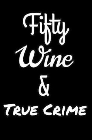 Cover of Fifty Wine and True Crime