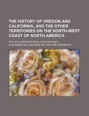 Book cover for The History of Oregon and California, and the Other Territories on the North-West Coast of North-America; Acc. by a Geographical View and Map, ...