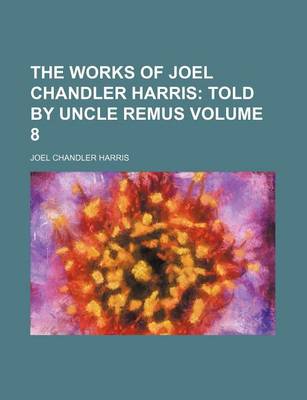 Book cover for The Works of Joel Chandler Harris Volume 8; Told by Uncle Remus