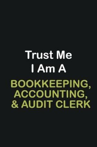 Cover of Trust Me I Am A Bookkeeping, Accounting, & Audit Clerk