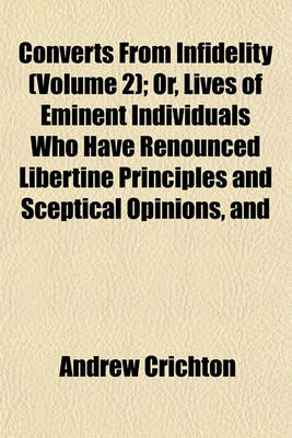 Book cover for Converts from Infidelity (Volume 2); Or, Lives of Eminent Individuals Who Have Renounced Libertine Principles and Sceptical Opinions, and