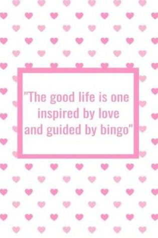 Cover of The Good Life is One Inspired by Love and Guided by Bingo