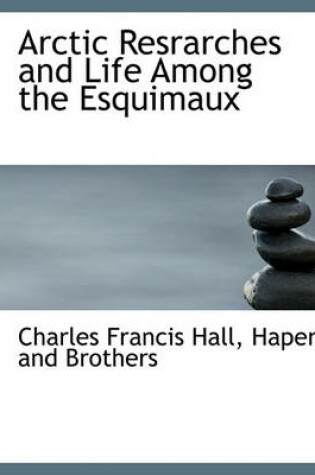 Cover of Arctic Resrarches and Life Among the Esquimaux