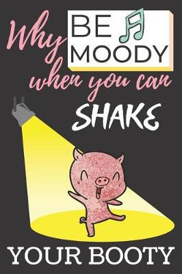 Book cover for Why Be Moody When You Can Shake Your Booty