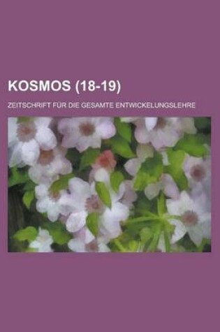 Cover of Kosmos (18-19); Zeitschrift Fur Die Gesamte Entwickelungslehre