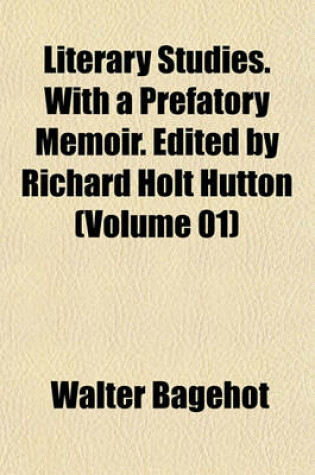 Cover of Literary Studies. with a Prefatory Memoir. Edited by Richard Holt Hutton (Volume 01)