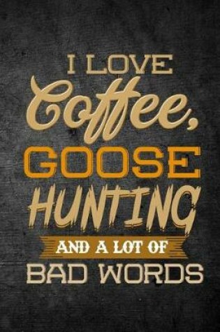 Cover of I Love Coffee, Goose Hunting, And A Lot Of Bad Words