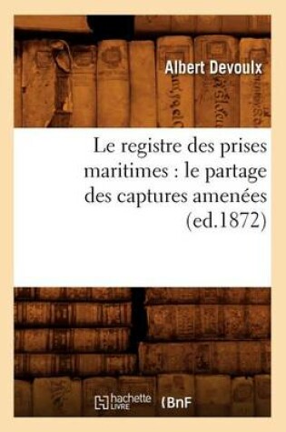 Cover of Le Registre Des Prises Maritimes: Le Partage Des Captures Amenees (Ed.1872)