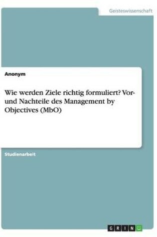 Cover of Wie werden Ziele richtig formuliert? Vor- und Nachteile des Management by Objectives (MbO)