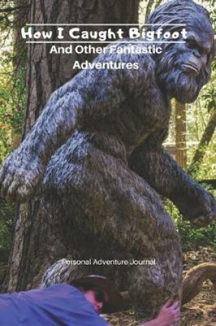 Cover of How I Caught Bigfoot and Other Fantastic Adventures