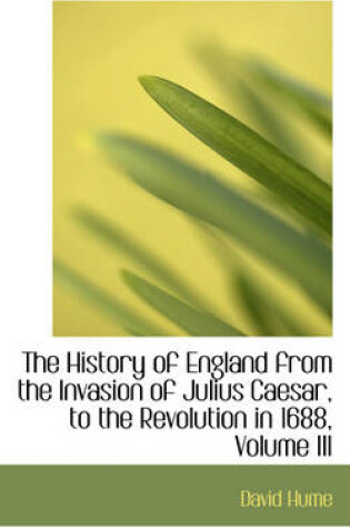 Cover of The History of England from the Invasion of Julius Caesar, to the Revolution in 1688, Volume III