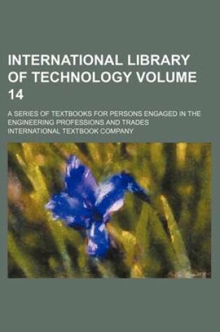 Cover of International Library of Technology Volume 14; A Series of Textbooks for Persons Engaged in the Engineering Professions and Trades