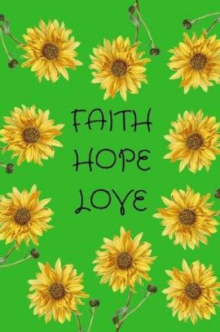 Cover of Faith Hope Love Sunflowers Green Journal Notebook 8.5 X 11 (150 Pages)