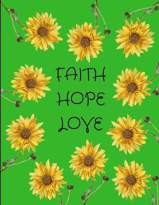 Book cover for Faith Hope Love Sunflowers Green Journal Notebook 8.5 X 11 (150 Pages)