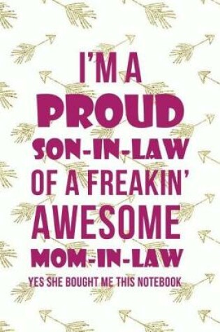 Cover of I'm A Proud Son In Law Of A Freaking Awesome Mom In Law, yes She bought me this notebook