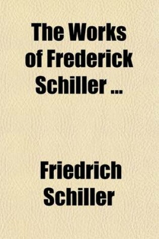 Cover of The Works of Frederick Schiller (Volume 2); Tr. from the German