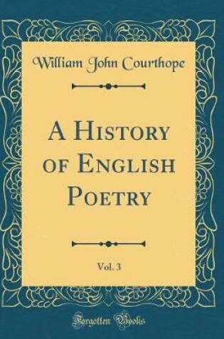 Cover of A History of English Poetry, Vol. 3 (Classic Reprint)