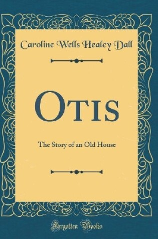 Cover of Otis: The Story of an Old House (Classic Reprint)