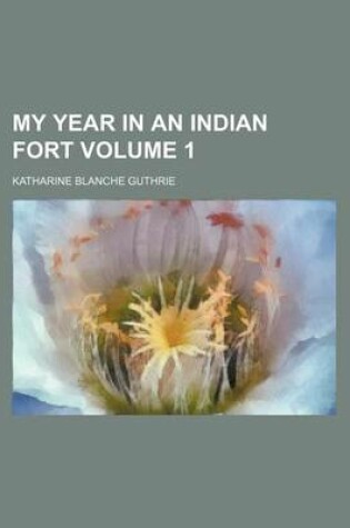 Cover of My Year in an Indian Fort Volume 1