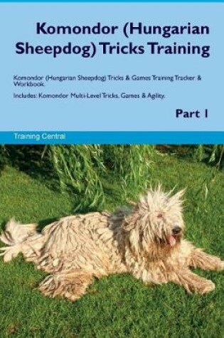 Cover of Komondor (Hungarian Sheepdog) Tricks Training Komondor Tricks & Games Training Tracker & Workbook. Includes