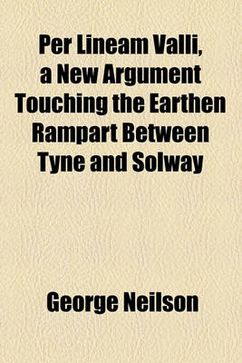 Book cover for Per Lineam Valli, a New Argument Touching the Earthen Rampart Between Tyne and Solway