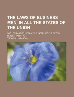 Book cover for The Laws of Business Men, in All the States of the Union; With Forms for Mercantile Instruments, Deeds, Leases, Wills, &C