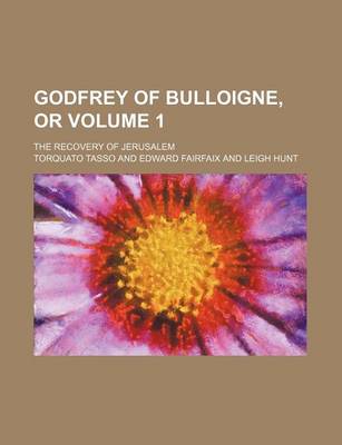 Book cover for Godfrey of Bulloigne, or Volume 1; The Recovery of Jerusalem