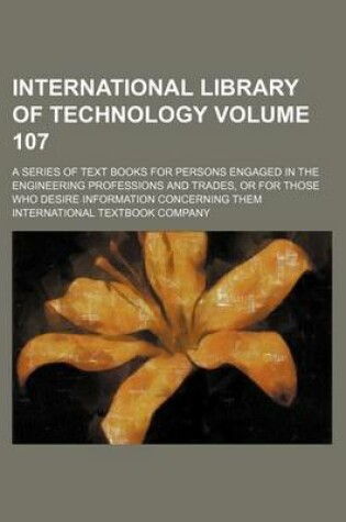 Cover of International Library of Technology Volume 107; A Series of Text Books for Persons Engaged in the Engineering Professions and Trades, or for Those Who Desire Information Concerning Them