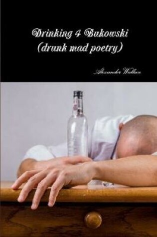 Cover of Drinking 4 Bukowski (drunk mad poetry)