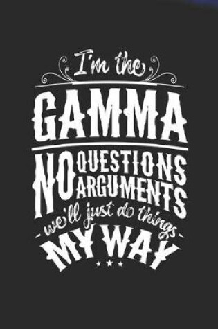 Cover of I'm The Gamma No Questions No Arguments We'll Just Do Things My Way