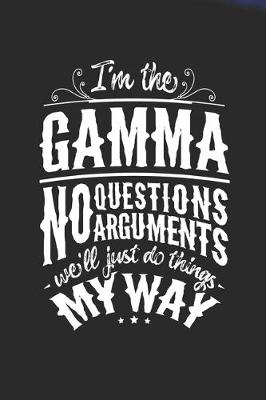 Book cover for I'm The Gamma No Questions No Arguments We'll Just Do Things My Way