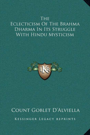 Cover of The Eclecticism Of The Brahma Dharma In Its Struggle With Hindu Mysticism