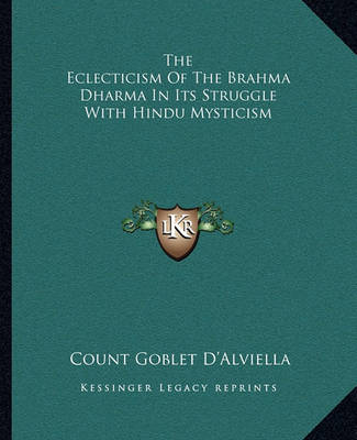 Book cover for The Eclecticism Of The Brahma Dharma In Its Struggle With Hindu Mysticism