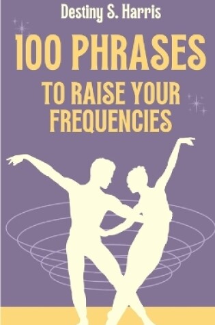 Cover of 100 Phrases To Raise Your Frequencies